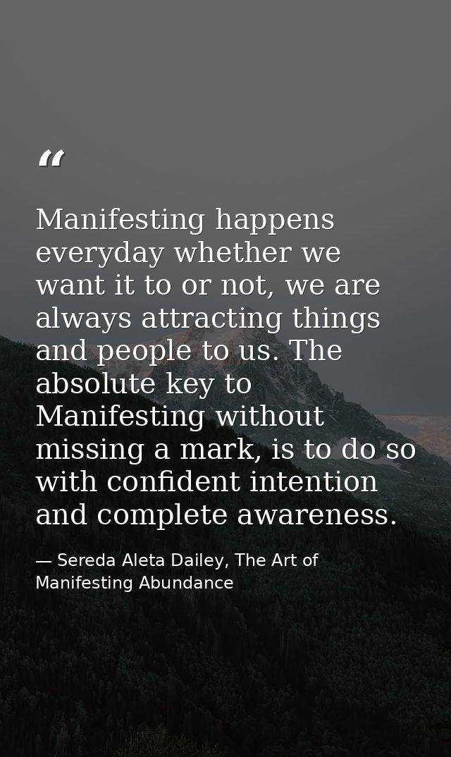 Manifesting happens everyday whether we want it to or not, we are always attracting things and people to us. The absolut — Sereda Aleta Dailey, The Art of Manifesting Abundance