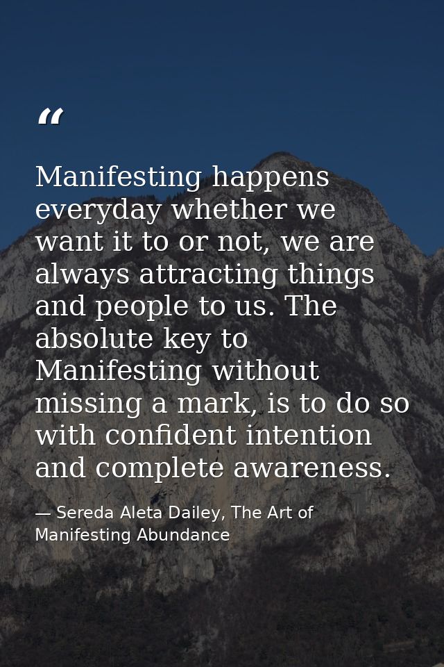 Manifesting happens everyday whether we want it to or not, we are always attracting things and people to us. The absolut — Sereda Aleta Dailey, The Art of Manifesting Abundance
