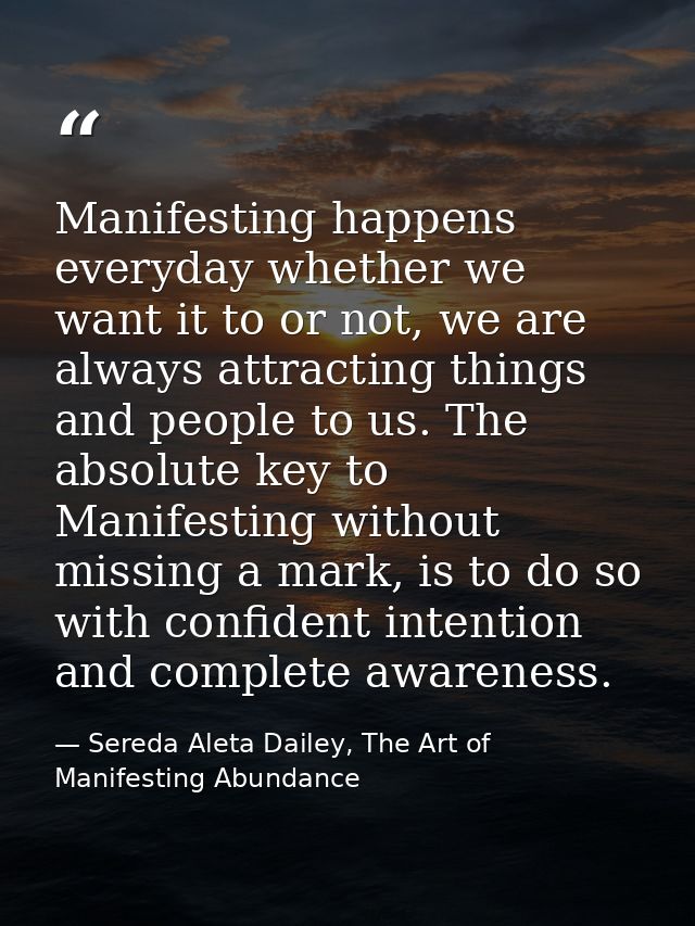 Manifesting happens everyday whether we want it to or not, we are always attracting things and people to us. The absolut — Sereda Aleta Dailey, The Art of Manifesting Abundance