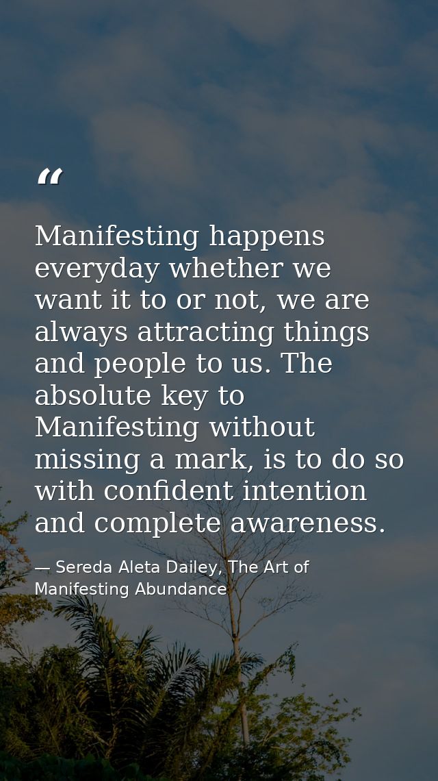 Manifesting happens everyday whether we want it to or not, we are always attracting things and people to us. The absolut — Sereda Aleta Dailey, The Art of Manifesting Abundance