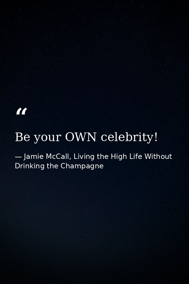 Be your OWN celebrity! — Jamie McCall, Living the High Life Without Drinking the Champagne