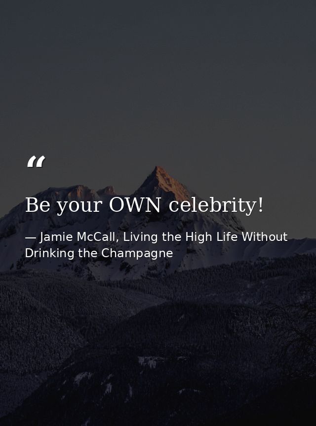 Be your OWN celebrity! — Jamie McCall, Living the High Life Without Drinking the Champagne