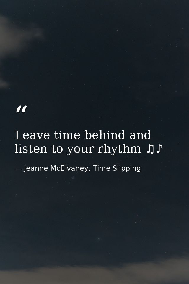 Leave time behind and listen to your rhythm ♫♪ — Jeanne McElvaney, Time Slipping