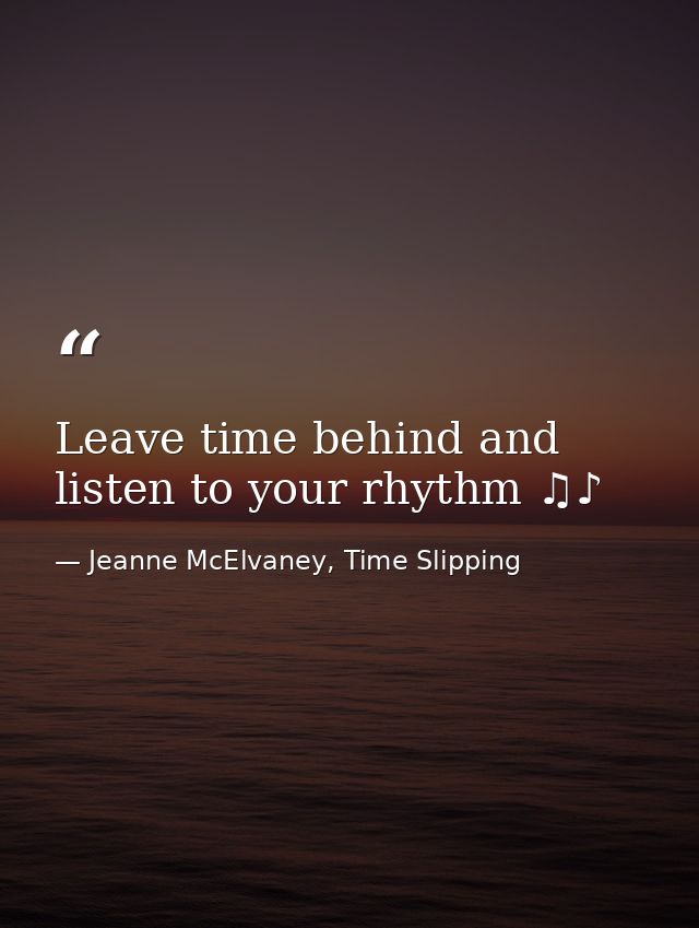 Leave time behind and listen to your rhythm ♫♪ — Jeanne McElvaney, Time Slipping