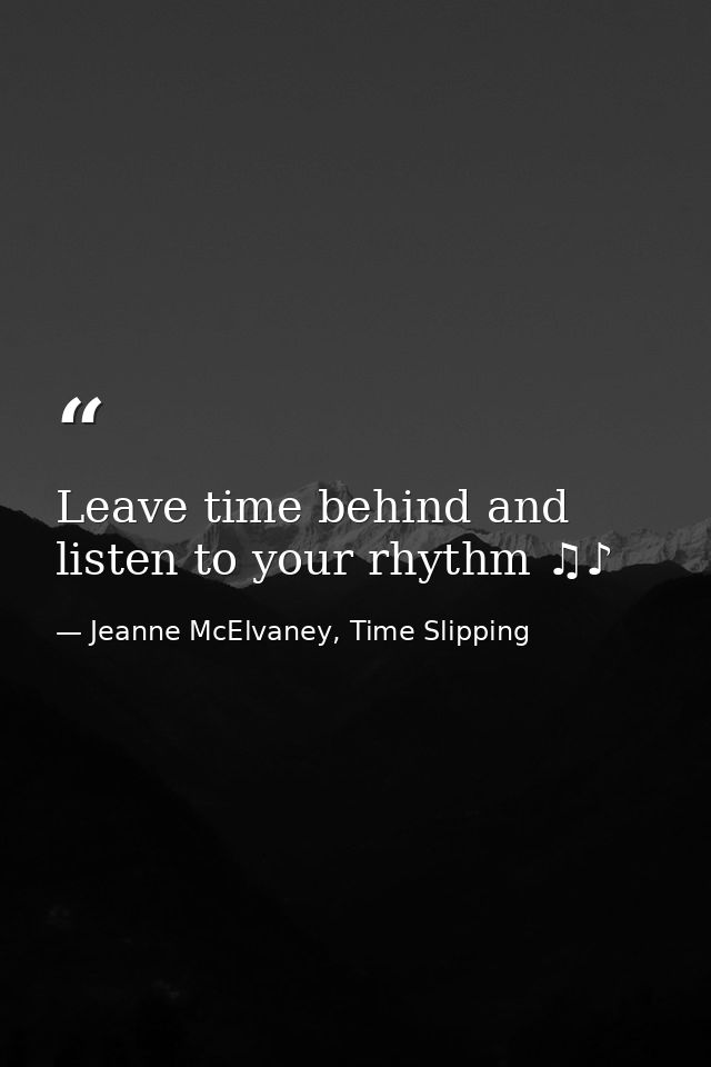 Leave time behind and listen to your rhythm ♫♪ — Jeanne McElvaney, Time Slipping