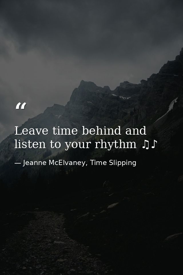 Leave time behind and listen to your rhythm ♫♪ — Jeanne McElvaney, Time Slipping