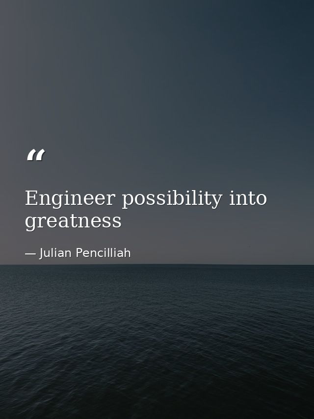 Engineer possibility into greatness — Julian Pencilliah
