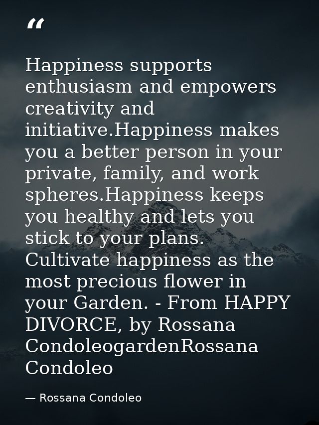 Happiness supports enthusiasm and empowers creativity and initiative.Happiness makes you a better person in your private — Rossana Condoleo