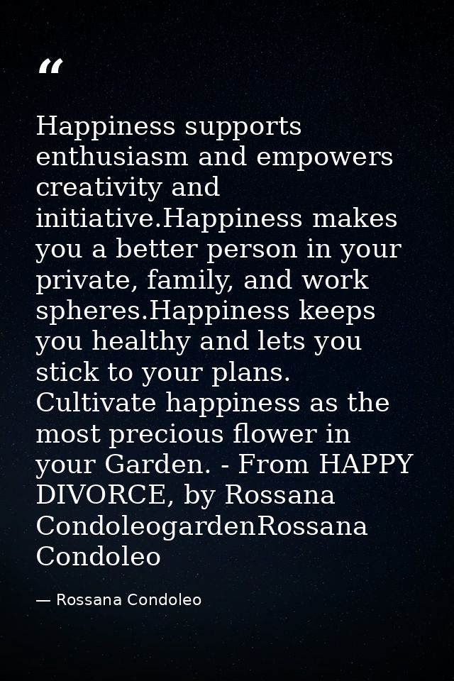 Happiness supports enthusiasm and empowers creativity and initiative.Happiness makes you a better person in your private — Rossana Condoleo