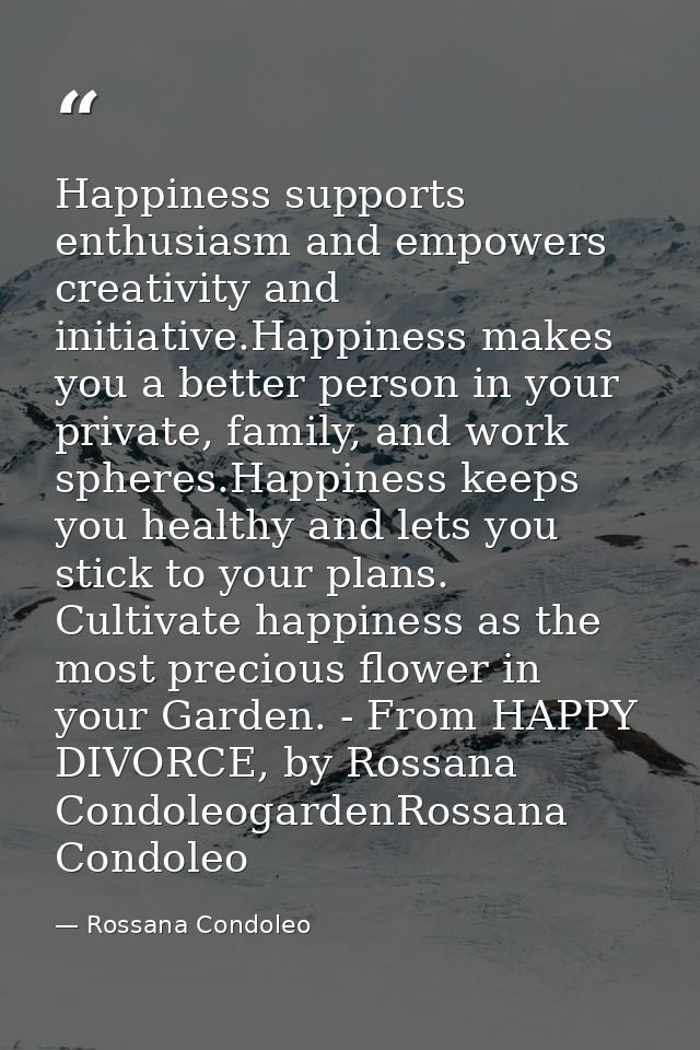 Happiness supports enthusiasm and empowers creativity and initiative.Happiness makes you a better person in your private — Rossana Condoleo