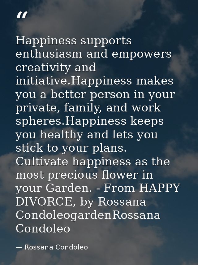 Happiness supports enthusiasm and empowers creativity and initiative.Happiness makes you a better person in your private — Rossana Condoleo