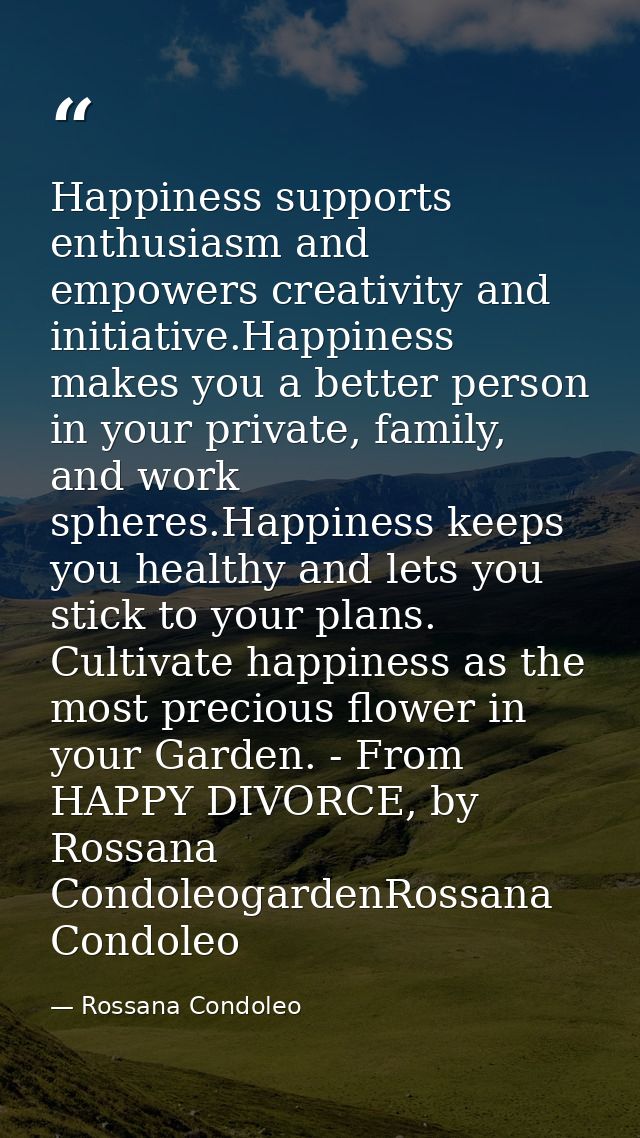 Happiness supports enthusiasm and empowers creativity and initiative.Happiness makes you a better person in your private — Rossana Condoleo
