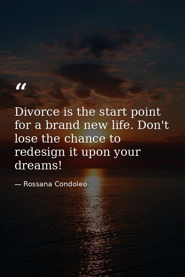 Divorce is the start point for a brand new life. Don't lose the chance to redesign it upon your dreams! — Rossana Condoleo