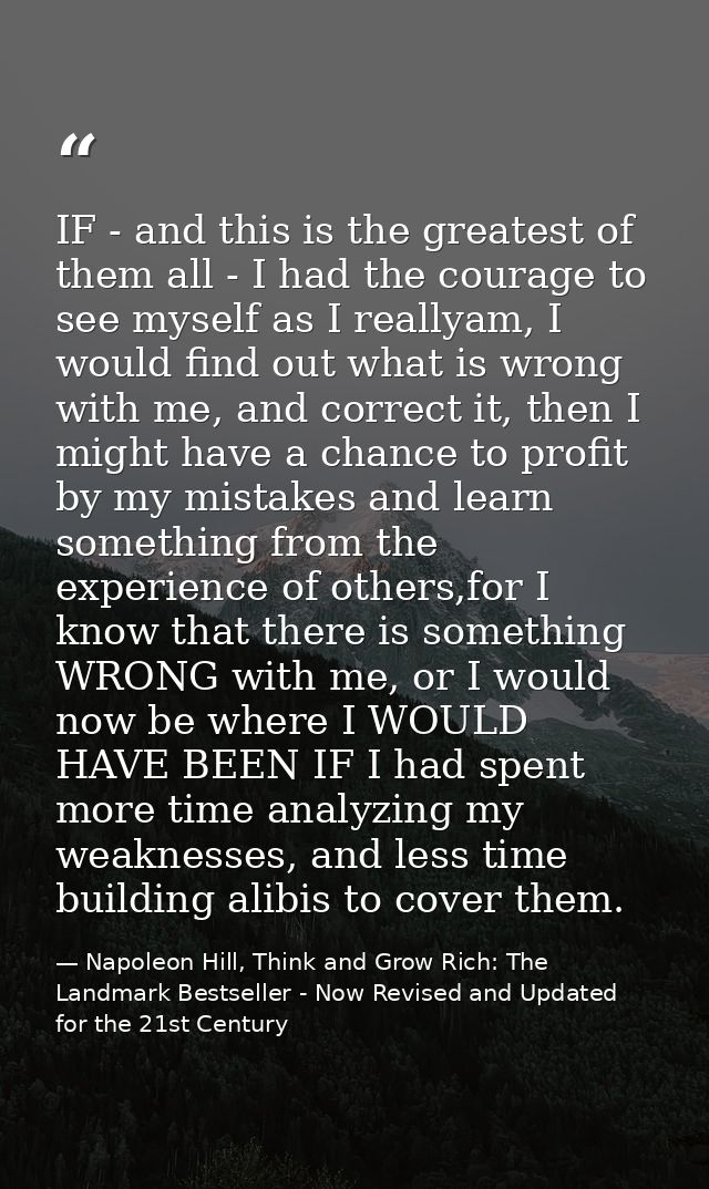 IF - and this is the greatest of them all - I had the courage to see myself as I reallyam, I would find out what is wron — Napoleon Hill, Think and Grow Rich: The Landmark Bestseller - Now Revised and Updated for the 21st Century