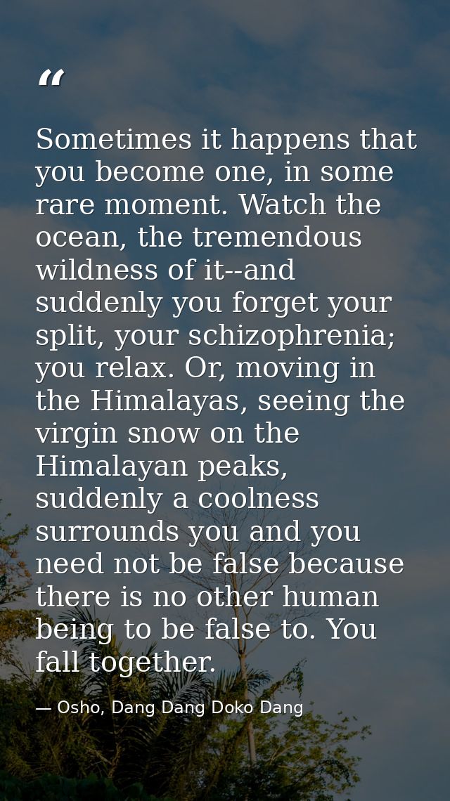 Sometimes it happens that you become one, in some rare moment. Watch the ocean, the tremendous wildness of it--and sudde — Osho, Dang Dang Doko Dang
