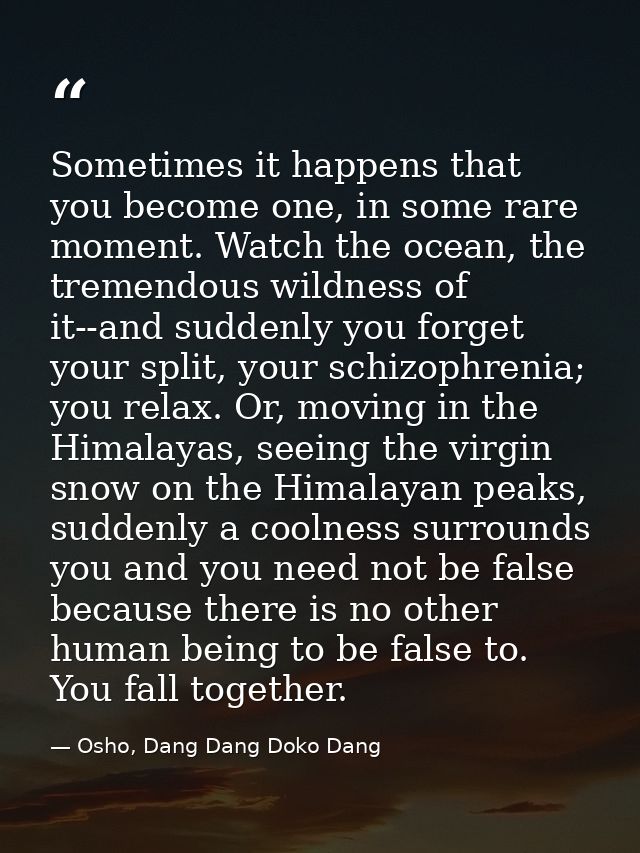Sometimes it happens that you become one, in some rare moment. Watch the ocean, the tremendous wildness of it--and sudde — Osho, Dang Dang Doko Dang