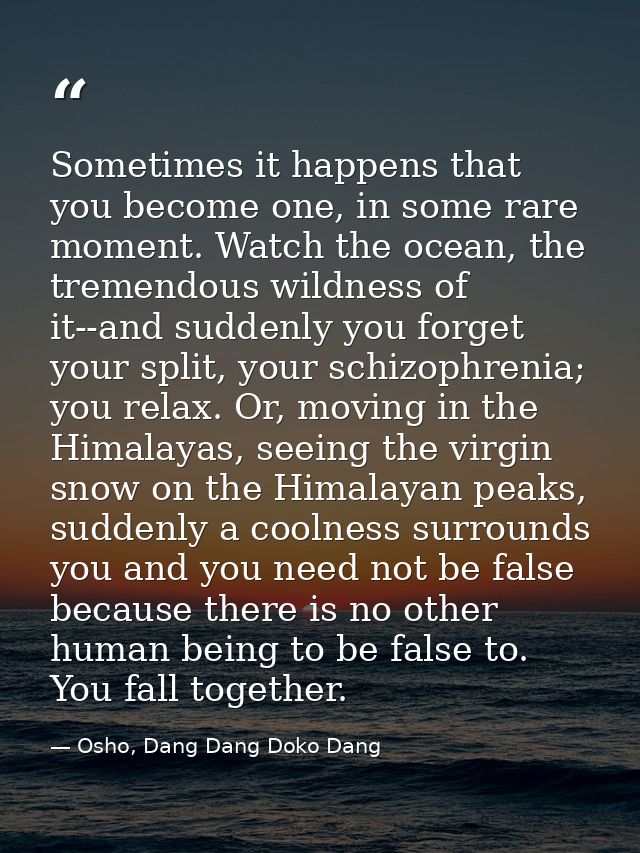 Sometimes it happens that you become one, in some rare moment. Watch the ocean, the tremendous wildness of it--and sudde — Osho, Dang Dang Doko Dang