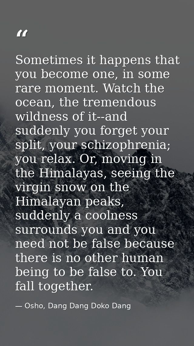 Sometimes it happens that you become one, in some rare moment. Watch the ocean, the tremendous wildness of it--and sudde — Osho, Dang Dang Doko Dang