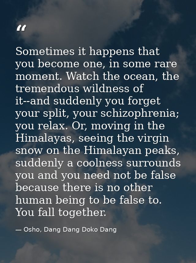 Sometimes it happens that you become one, in some rare moment. Watch the ocean, the tremendous wildness of it--and sudde — Osho, Dang Dang Doko Dang