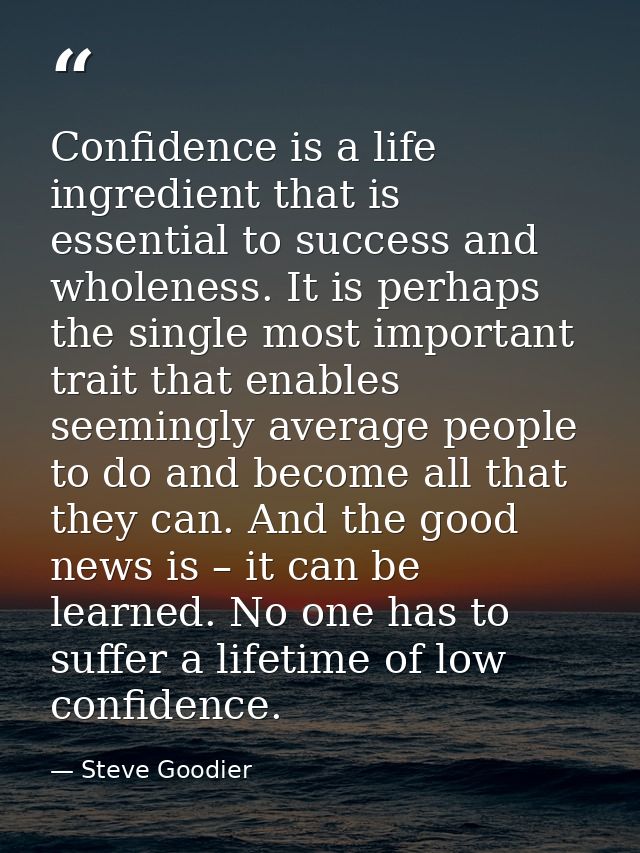 Confidence is a life ingredient that is essential to success and wholeness. It is perhaps the single most important trai — Steve Goodier