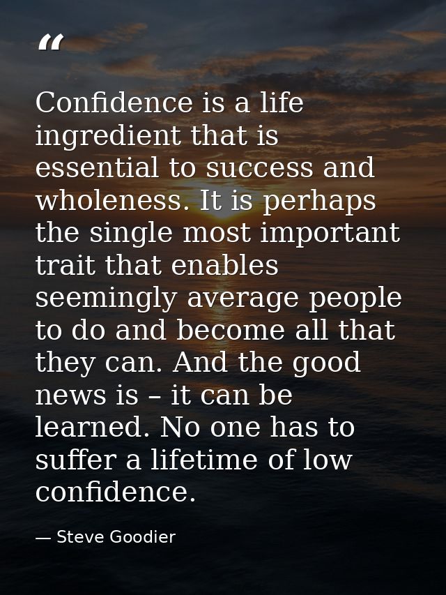 Confidence is a life ingredient that is essential to success and wholeness. It is perhaps the single most important trai — Steve Goodier