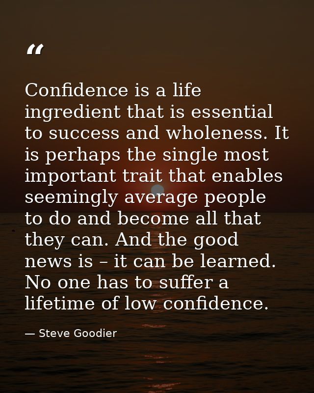 Confidence is a life ingredient that is essential to success and wholeness. It is perhaps the single most important trai — Steve Goodier
