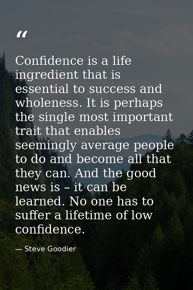 Confidence is a life ingredient that is essential to success and wholeness. It is perhaps the single most important trai — Steve Goodier