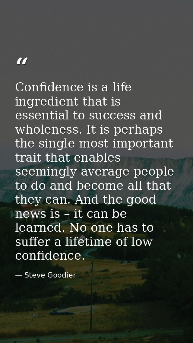 Confidence is a life ingredient that is essential to success and wholeness. It is perhaps the single most important trai — Steve Goodier