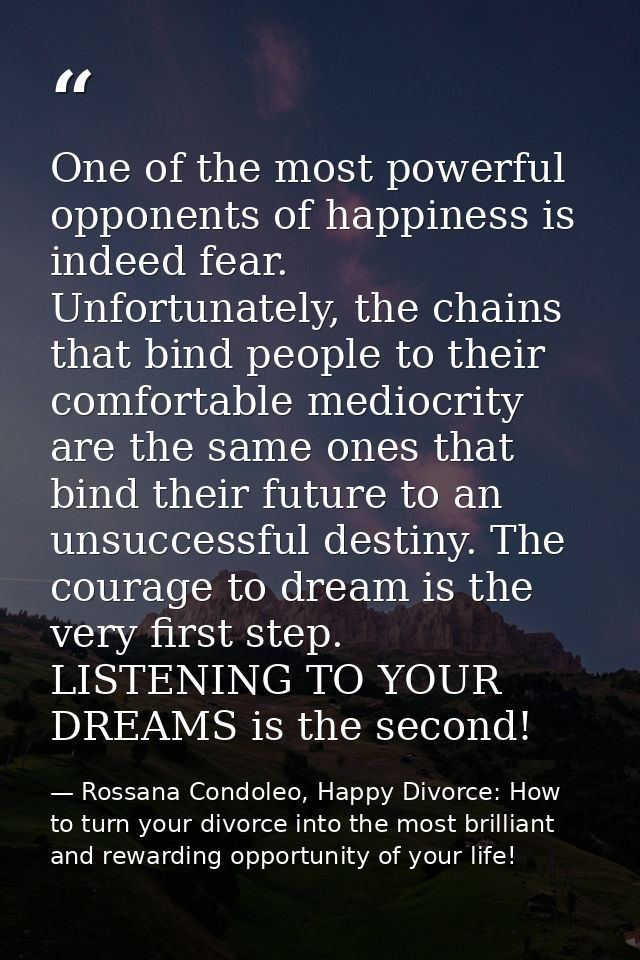 One of the most powerful opponents of happiness is indeed fear. Unfortunately, the chains that bind people to their comf — Rossana Condoleo, Happy Divorce: How to turn your divorce into the most brilliant and rewarding opportunity of your life!