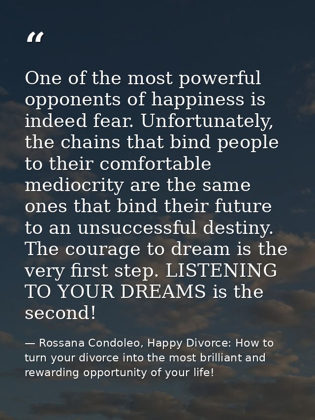 One of the most powerful opponents of happiness is indeed fear. Unfortunately, the chains that bind people to their comf — Rossana Condoleo, Happy Divorce: How to turn your divorce into the most brilliant and rewarding opportunity of your life!