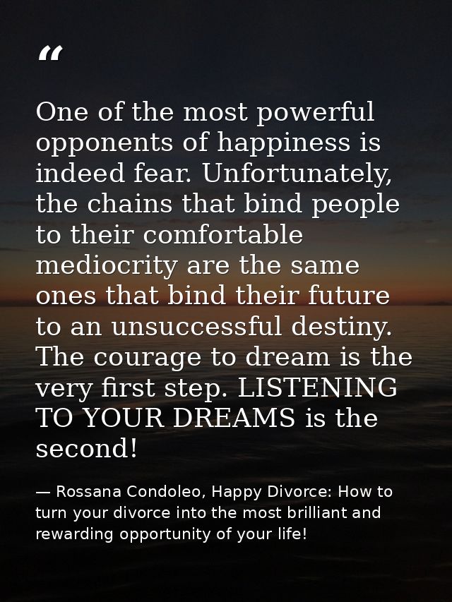 One of the most powerful opponents of happiness is indeed fear. Unfortunately, the chains that bind people to their comf — Rossana Condoleo, Happy Divorce: How to turn your divorce into the most brilliant and rewarding opportunity of your life!