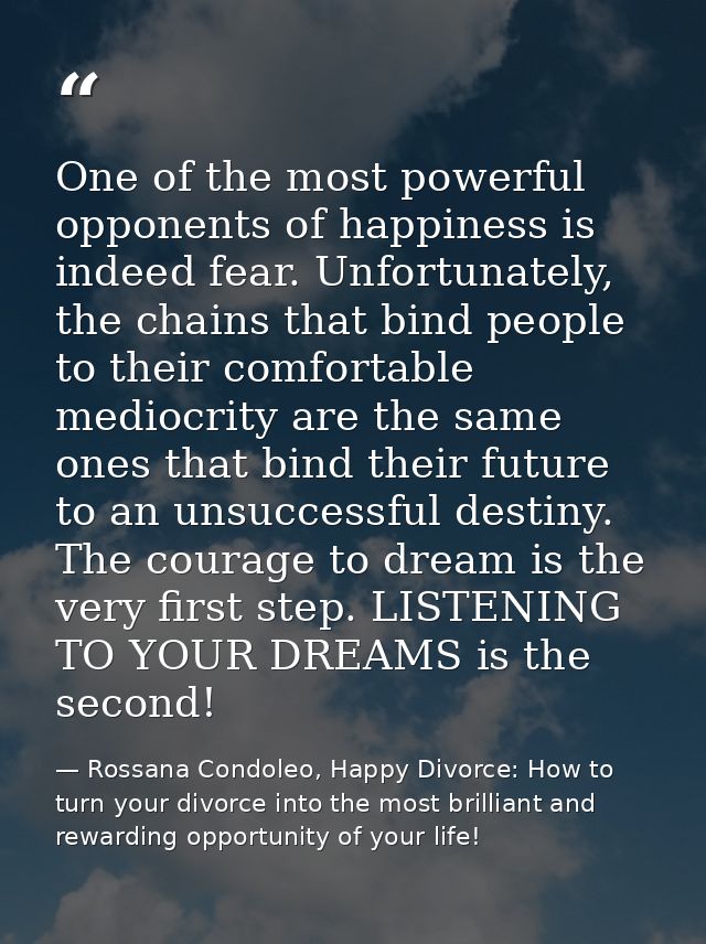 One of the most powerful opponents of happiness is indeed fear. Unfortunately, the chains that bind people to their comf — Rossana Condoleo, Happy Divorce: How to turn your divorce into the most brilliant and rewarding opportunity of your life!