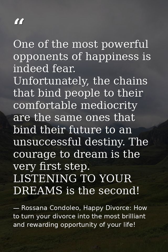 One of the most powerful opponents of happiness is indeed fear. Unfortunately, the chains that bind people to their comf — Rossana Condoleo, Happy Divorce: How to turn your divorce into the most brilliant and rewarding opportunity of your life!