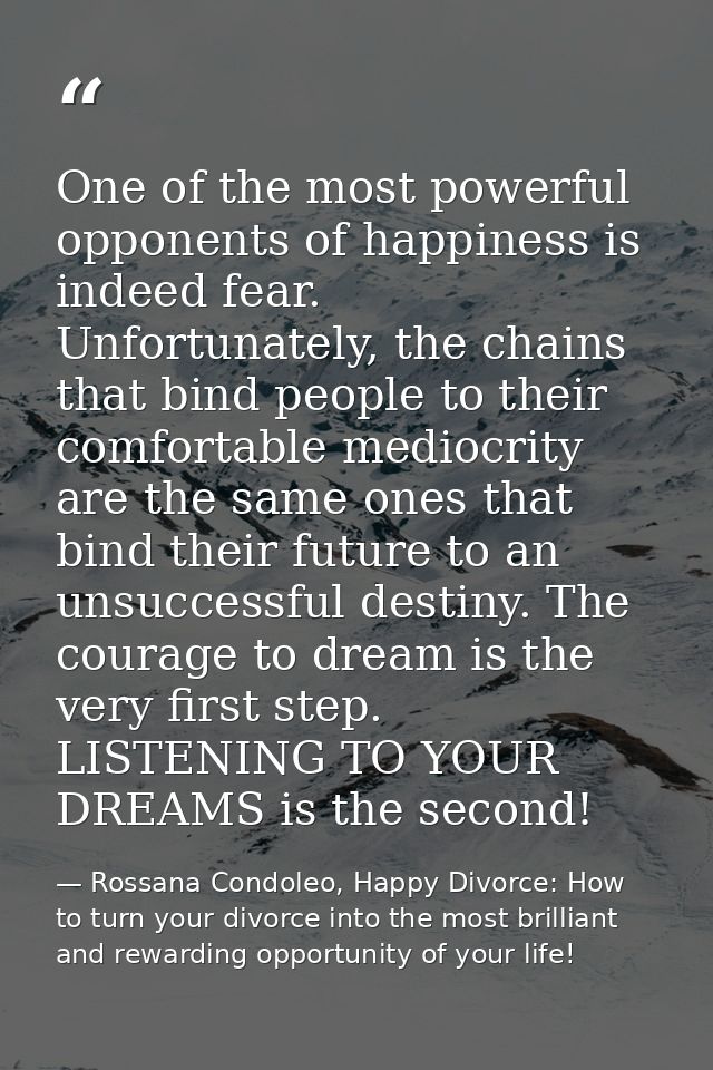 One of the most powerful opponents of happiness is indeed fear. Unfortunately, the chains that bind people to their comf — Rossana Condoleo, Happy Divorce: How to turn your divorce into the most brilliant and rewarding opportunity of your life!