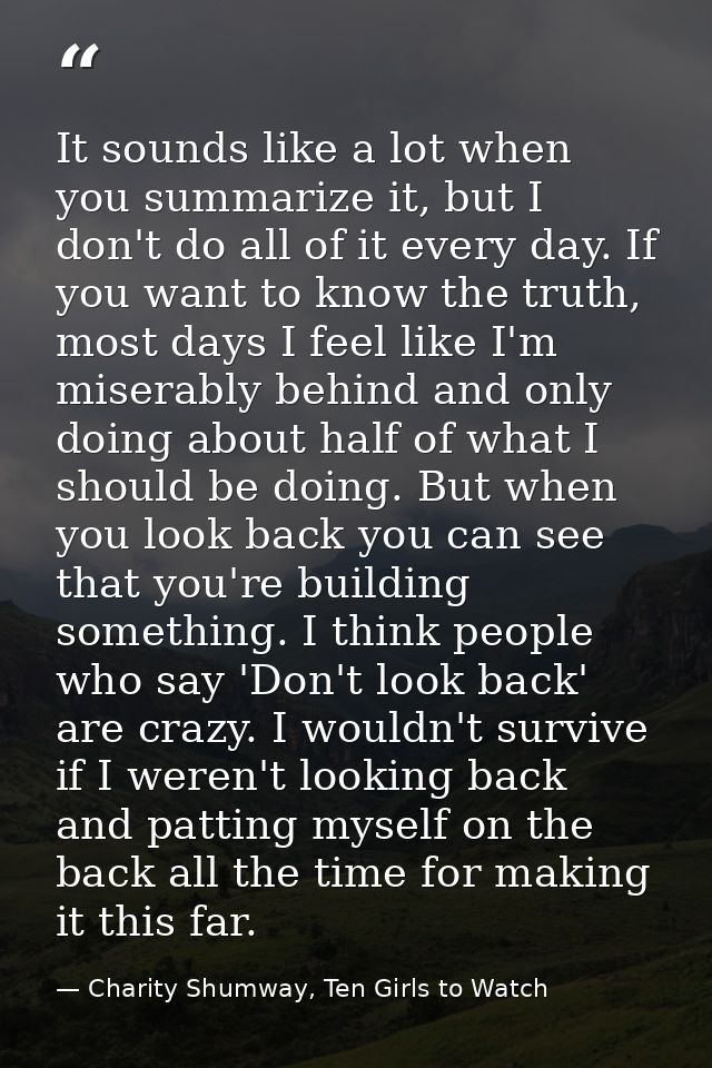 It sounds like a lot when you summarize it, but I don't do all of it every day. If you want to know the truth, most days — Charity Shumway, Ten Girls to Watch
