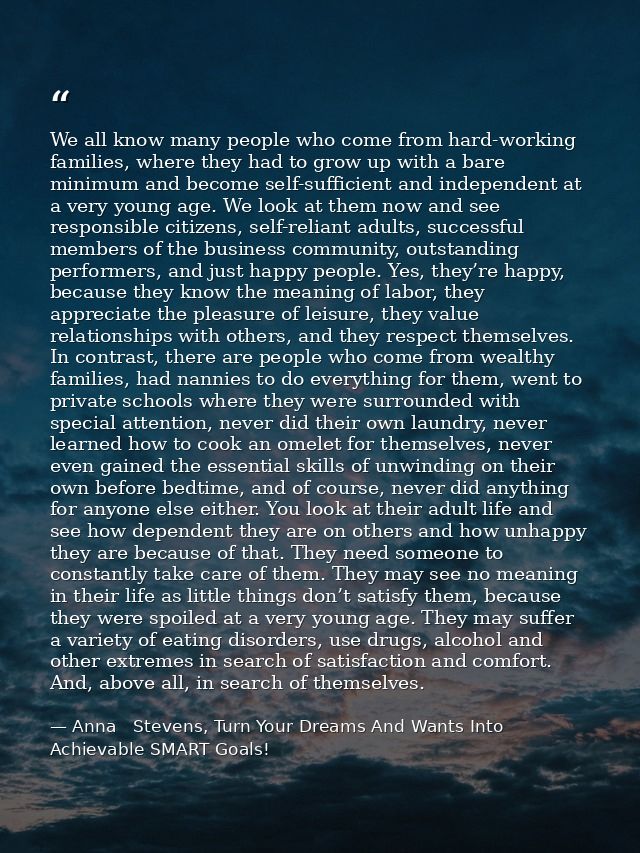 We all know many people who come from hard-working families, where they had to grow up with a bare minimum and become se — Anna   Stevens, Turn Your Dreams And Wants Into Achievable SMART Goals!