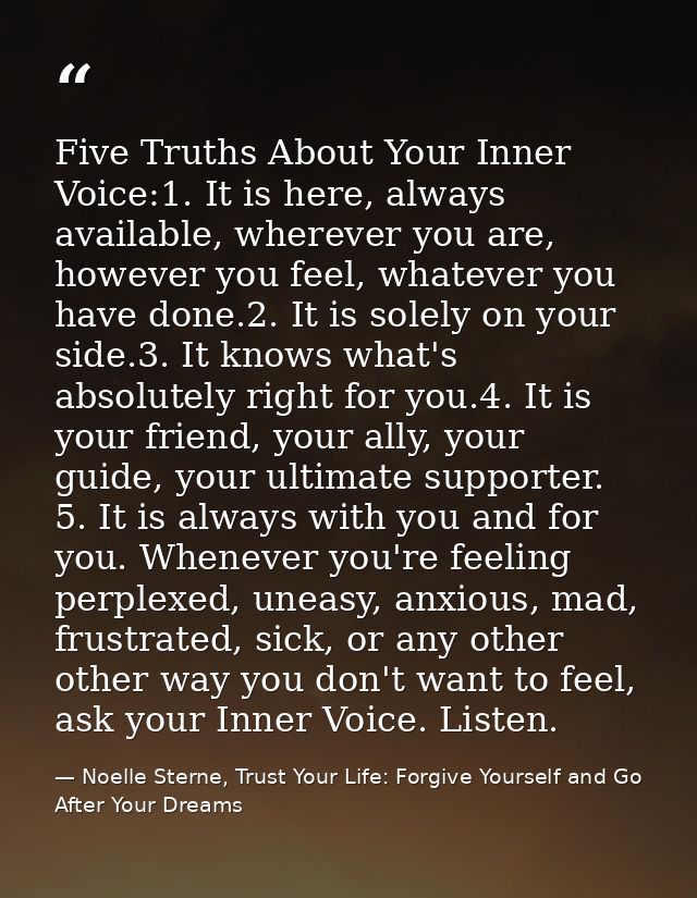 Five Truths About Your Inner Voice:1. It is here, always available, wherever you are, however you feel, whatever you hav — Noelle Sterne, Trust Your Life: Forgive Yourself and Go After Your Dreams