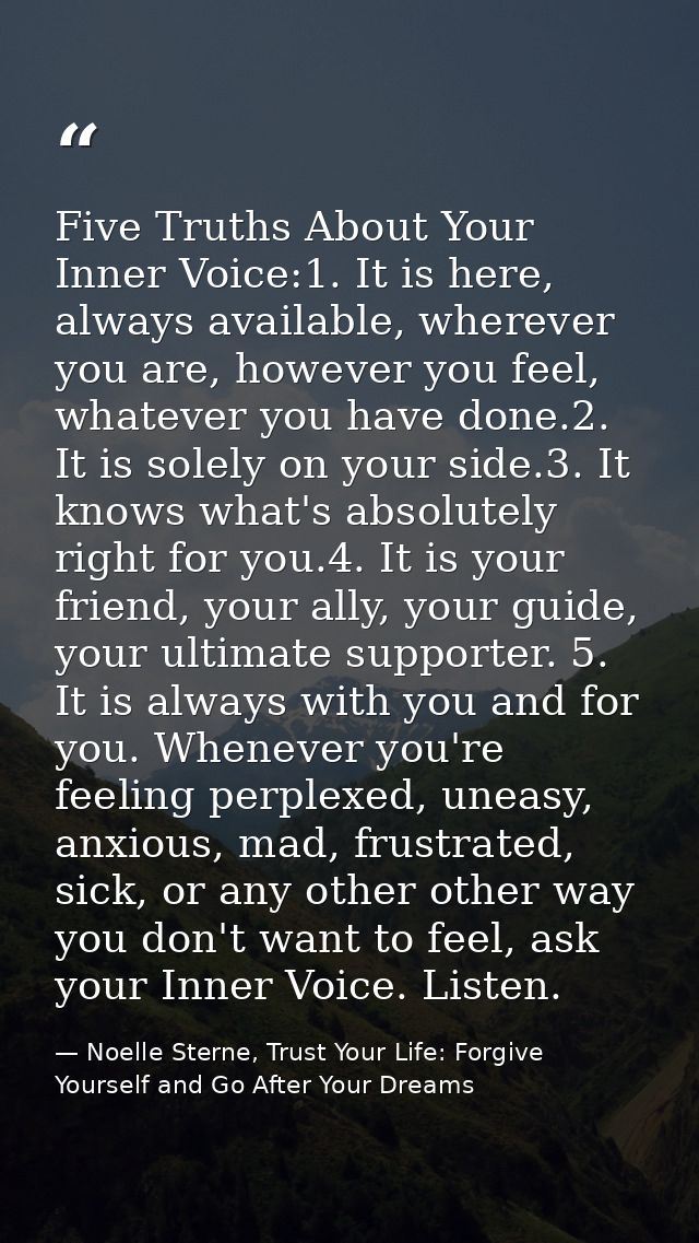 Five Truths About Your Inner Voice:1. It is here, always available, wherever you are, however you feel, whatever you hav — Noelle Sterne, Trust Your Life: Forgive Yourself and Go After Your Dreams