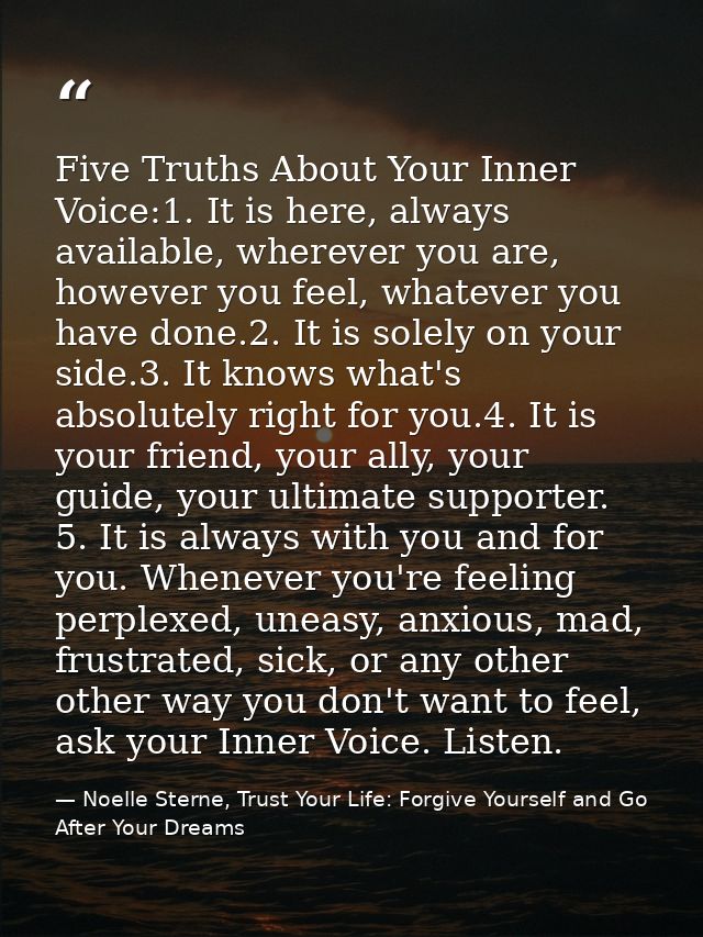 Five Truths About Your Inner Voice:1. It is here, always available, wherever you are, however you feel, whatever you hav — Noelle Sterne, Trust Your Life: Forgive Yourself and Go After Your Dreams