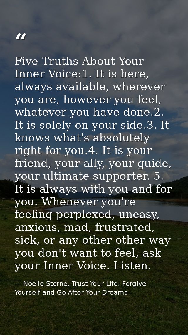 Five Truths About Your Inner Voice:1. It is here, always available, wherever you are, however you feel, whatever you hav — Noelle Sterne, Trust Your Life: Forgive Yourself and Go After Your Dreams