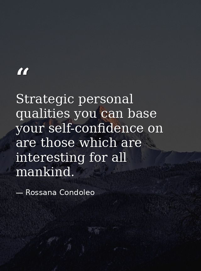 Strategic personal qualities you can base your self-confidence on are those which are interesting for all mankind. — Rossana Condoleo