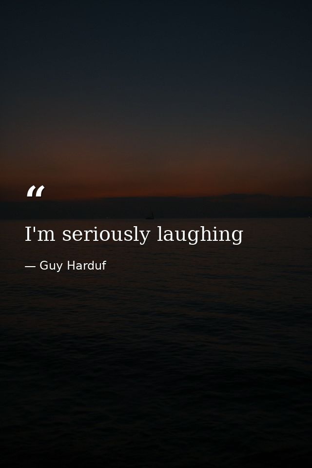 I'm seriously laughing — Guy Harduf