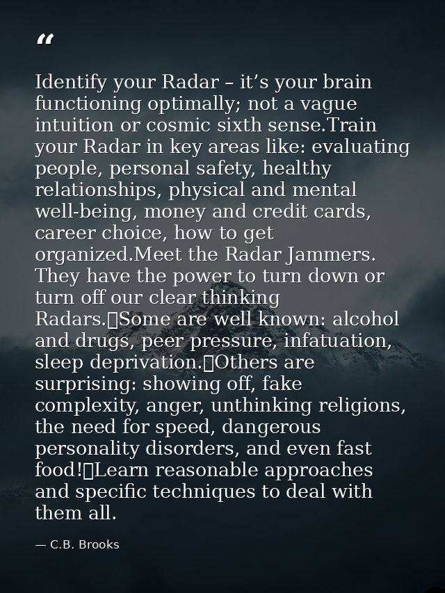 Identify your Radar – it’s your brain functioning optimally; not a vague intuition or cosmic sixth sense.Train your Rada — C.B. Brooks