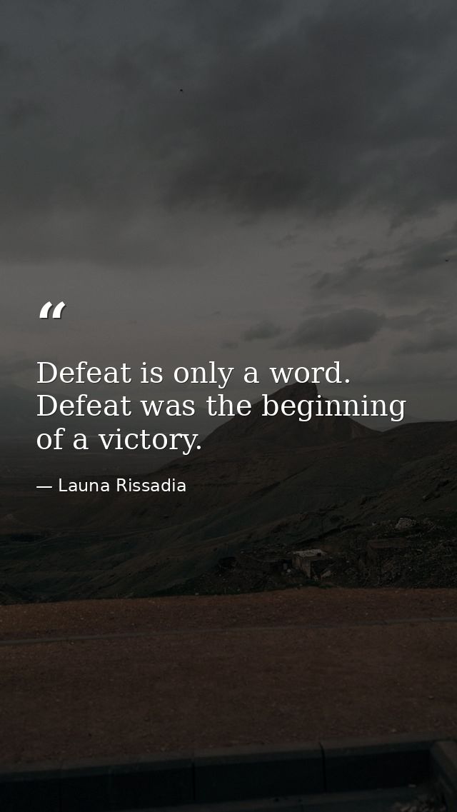 Defeat is only a word. Defeat was the beginning of a victory. — Launa Rissadia