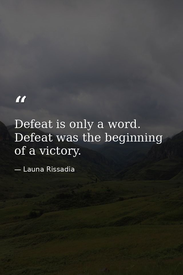 Defeat is only a word. Defeat was the beginning of a victory. — Launa Rissadia