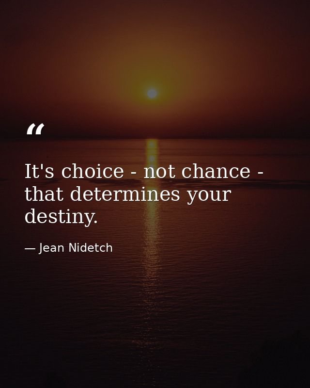 It's choice - not chance - that determines your destiny. — Jean Nidetch