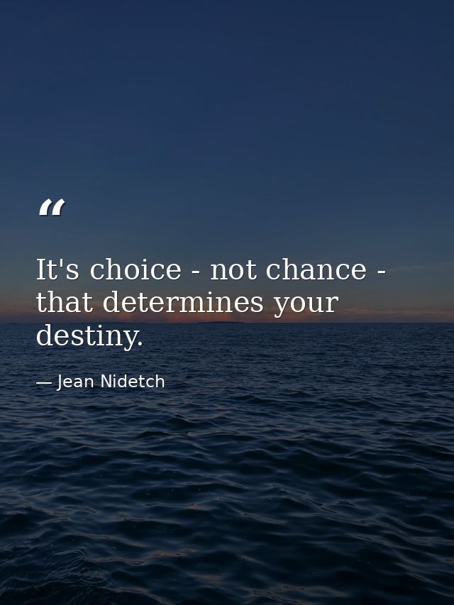 It's choice - not chance - that determines your destiny. — Jean Nidetch