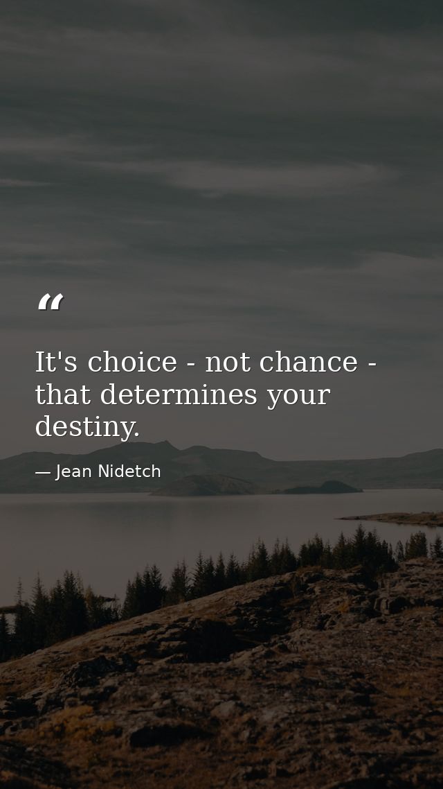 It's choice - not chance - that determines your destiny. — Jean Nidetch