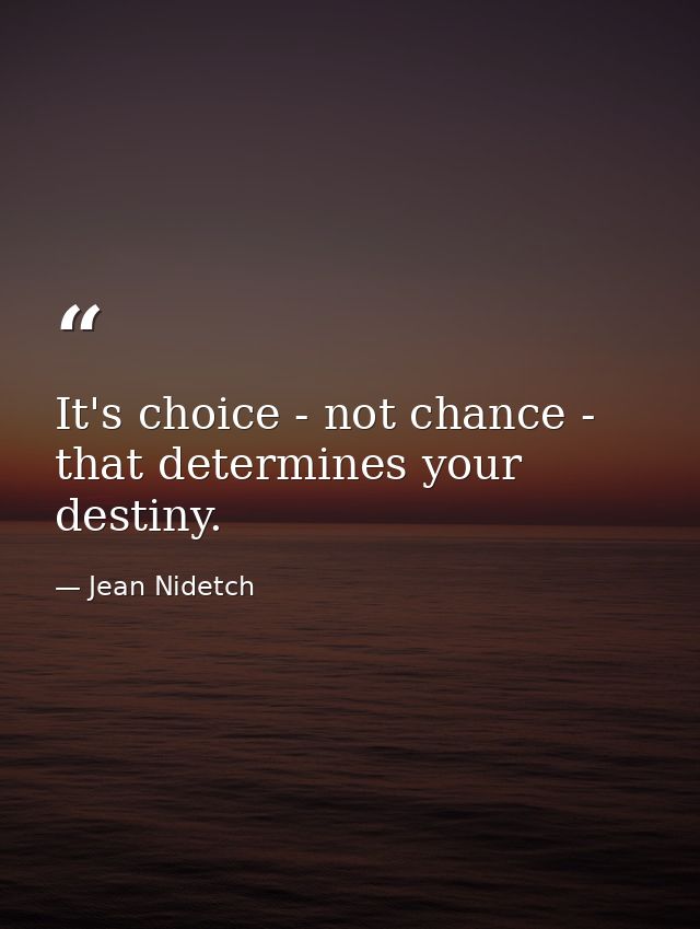 It's choice - not chance - that determines your destiny. — Jean Nidetch