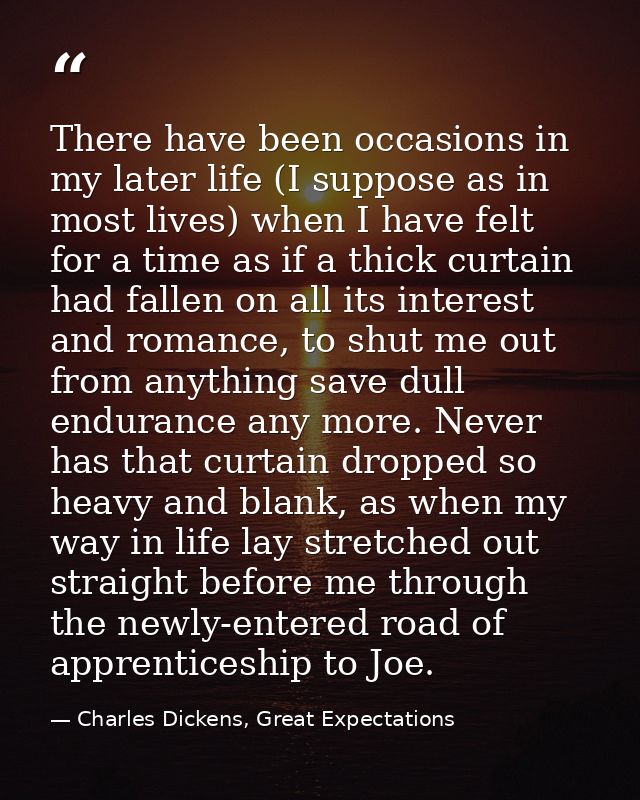 There have been occasions in my later life (I suppose as in most lives) when I have felt for a time as if a thick curtai — Charles Dickens, Great Expectations